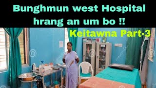 Bunghmun west Hospital hrang an um bo !! Keitawna part-3 Bunghmun west.