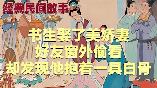 聊斋故事：书生娶了美娇妻，好友窗外偷看，却发现他抱着一具白骨|经典民間故事