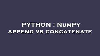 PYTHON : NumPy append vs concatenate