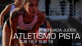 III Jornada JUDEX Atletismo en Pista Sub 16 y Sub 18