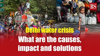 Delhi water crisis: What are the causes, impact and solutions