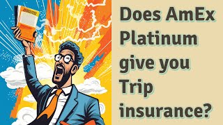 Does AmEx Platinum give you Trip insurance?