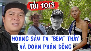 🔴Trực Tiếp TỐI 10/3 HOÀNG SÁU TV BEM THẲNG THẦY VÀ ĐOÀN PHẢN ĐỘNG Đoàn Văn Báu Về Miền Đất Phật