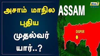 அசாம் மாநில புதிய முதல்வர் யார்..?