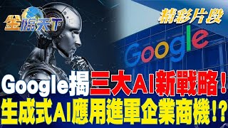 Google揭三大AI新戰略！生成式AI應用進軍企業商機！？｜金臨天下 20240412