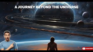 A Journey Beyond The Universe