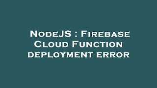 NodeJS : Firebase Cloud Function deployment error