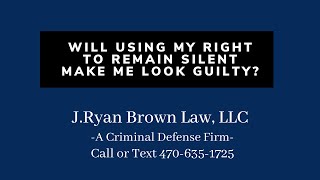 Will using my right to remain silent make me look guilty?