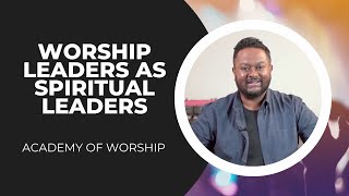 WORSHIP LEADERS AS SPIRITUAL LEADERS | ACADEMY OF WORSHIP | PR. LINSON DANIEL