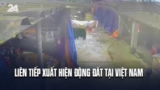 Liên tiếp xuất hiện động đất tại Việt Nam | VTV24