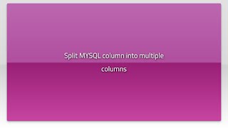 Split MYSQL column into multiple columns