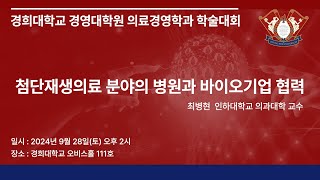 [경희대의료경영MBA]첨단재생의료분야의 병원과 바이오 기업과의 협력방안 - 인하대학교 의과대학  최병현교수