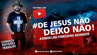 JUNIOR LIRA - DE JESUS NÃO DEIXO NÃO!