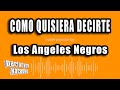 Los Angeles Negros - Como Quisiera Decirte (Versión Karaoke)