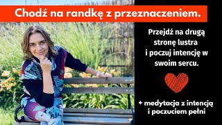 Chodź na randkę z przeznaczeniem. Poczuj intencję w swoim sercu.