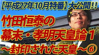 人気シリーズ、伝説の第一回目を連日プレミア公開で！⑥竹田恒泰の幕末・孝明天皇論１～封印された天皇6/6（平成27年10月9日収録）