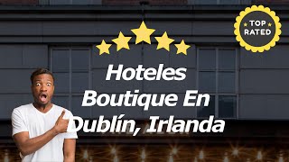 4 Hoteles Boutique En Dublín, Irlanda