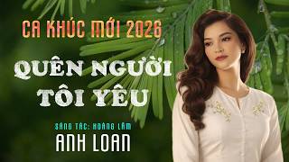 QUÊN NGƯỜI TÔI YÊU | sáng tác Hoàng Lâm | tiếng hát Anh Loan | Lyrics