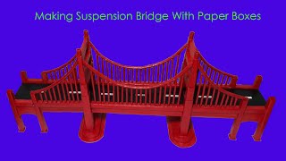 Suspension Bridge - Making Suspension Bridge With Paper Boxes //Craft - DIY