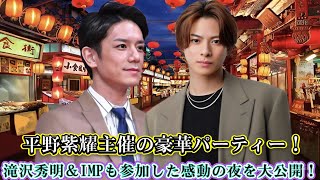 平野紫耀主催の豪華パーティー！滝沢秀明＆IMPも参加した感動の夜を大公開！