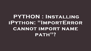 PYTHON : Installing iPython: "ImportError cannot import name path"?