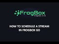 FrogBox Go - How To Schedule a Stream