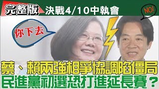 【完整版上集】蔡英文、賴清德協調陷僵局！民進黨初選恐進延長賽？少康戰情室 20190408