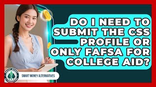 Do I Need To Submit The CSS Profile Or Only FAFSA For College Aid? - Smart Money Alternatives