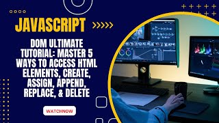 JavaScript DOM ULTIMATE Tutorial: Master Ways to Access, Create, Modify, Append, and Delete Elements