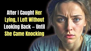 After I Caught Her Lying, I Left Without Looking Back, Until She Came Knocking