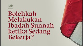 Bolehkah Melakukan Ibadah Sunnah ketika Sedang Bekerja?