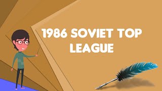 What is 1986 Soviet Top League?, Explain 1986 Soviet Top League, Define 1986 Soviet Top League