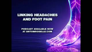 PODCAST: Linking Headaches and Foot Pain