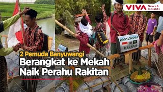 Demi Ke Mekah, 2 Pemuda Berangkat dengan Perahu Rakitan