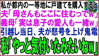 【スカッと】都内一等地に戸建てを購入した私夫「母さんもここに住むってw」義母「実は息子の愛人も一緒よw」引越し当日、夫から怒号交じりの鬼電が…私「やっと気付いたみたいねw」→直後…