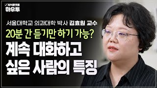 계속 대화하고 싶은 사람의 특징 | 서울대학교 의과대학 박사 김효원 교수 | 대화 사회생활 말하기