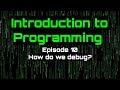 Introduction to Programming - Episode 10 (How do we Debug?)