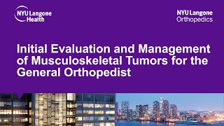 Musculoskeletal Tumors for the General Orthopedist - NYU Langone Orthopedic Webinar Series