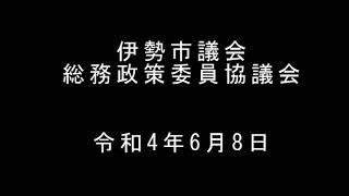 伊勢市議会総務政策委員協議会（令和4年6月8日）