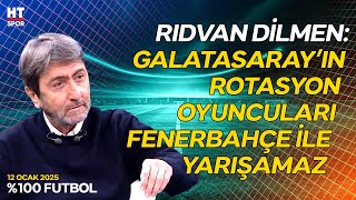 Rıdvan Dilmen, Galatasaray’ın Oyun Planı ve Rotasyonunu Yorumluyor - %100 Futbol