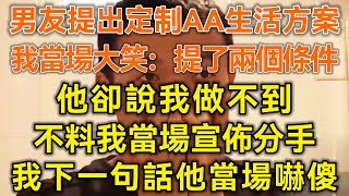 男友提出定制AA生活方案！我當場大笑：提了兩個條件！他卻說我做不到！不料我當場宣佈分手！我下一句話他當場嚇傻！#微光夜讀#幸福生活#幸福人生#為人處世#生活經驗#情感故事