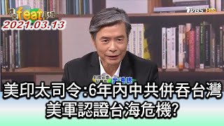 美印太司令:6年內中共併吞台灣 美軍認證台海危機? ft.金溥聰\u0026張競 誰來feat.趙少康 20210313 (1/4)