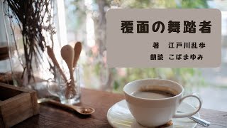 【ミステリー名作】覆面の舞踏者　江戸川乱歩著【朗読】毎月二十日に集会する二十日会。会員はこの世のあらゆる遊戯や道楽に飽き果てた者たち。今宵は見知らぬ17組の男女の仮面舞踏会。私の相手の女性は…