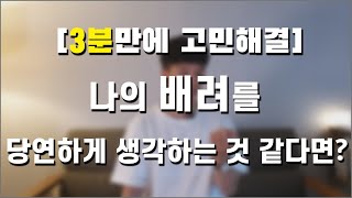 배려를 받기만하는 상대방 때문에  나도 더 이상은 배려하기 싫어질때 / 근데 날 나쁜사람이라 생각하면 어쩌지? / 3분만에 고민해결 / 두잇티비