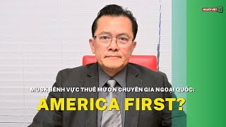 Musk bênh vực thuê mướn chuyên gia ngoại quốc: America First?