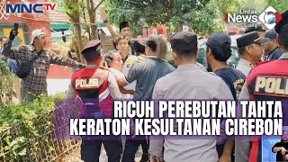 Kericuhan Warnai Perebutan Tahta Keraton Kesultanan di Cirebon - LIS 03/10