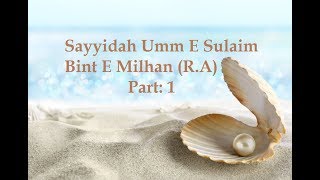 013 Sayyidah Umm E Sulaim Bint E Milhan R A - Part: 1