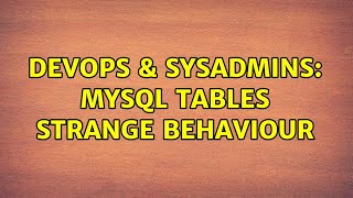 DevOps & SysAdmins: MySQL tables strange behaviour