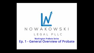 Nowakowski Legal PLLC - Washington Probate Series - Episode 1 - Overview of Washington Probate