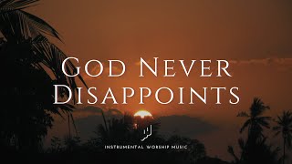 God Never Disappoints | Instrumental Worship Music | While You Pray